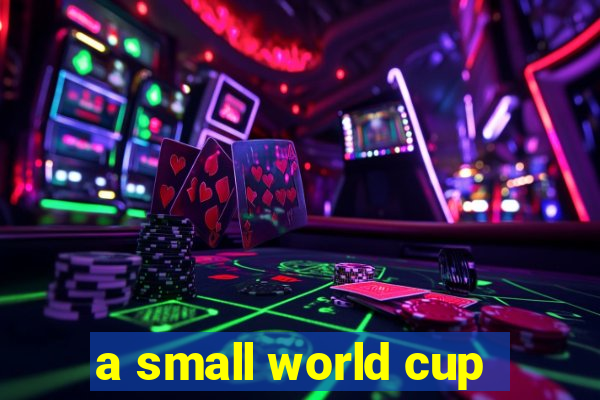 a small world cup